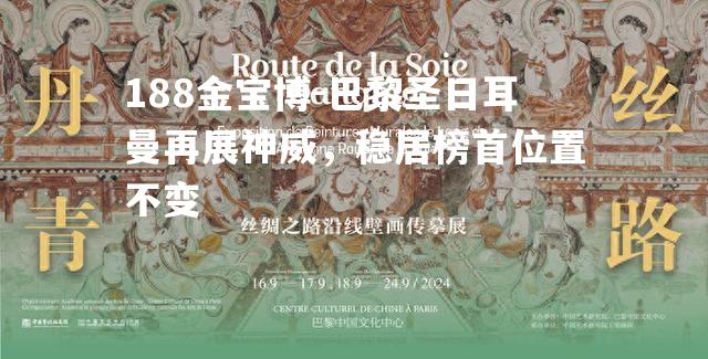 巴黎圣日耳曼再展神威，稳居榜首位置不变