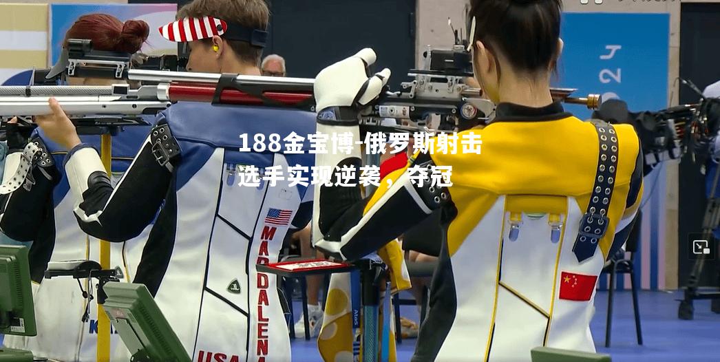 俄罗斯射击选手实现逆袭，夺冠