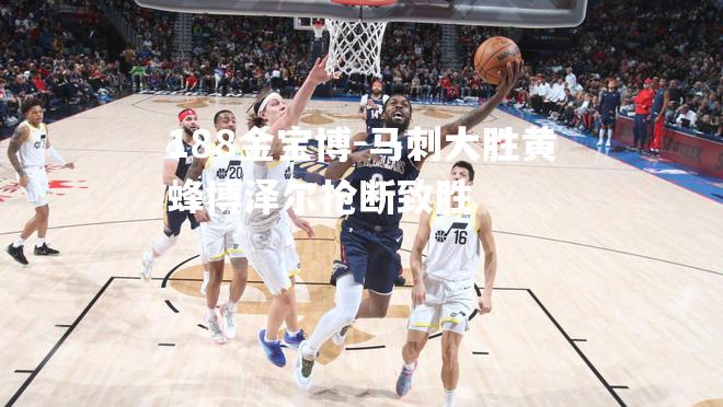 马刺大胜黄蜂博泽尔抢断致胜