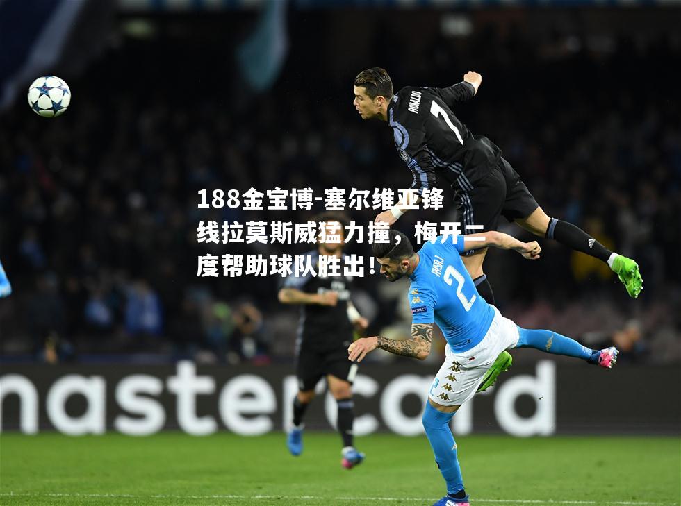 塞尔维亚锋线拉莫斯威猛力撞，梅开二度帮助球队胜出！