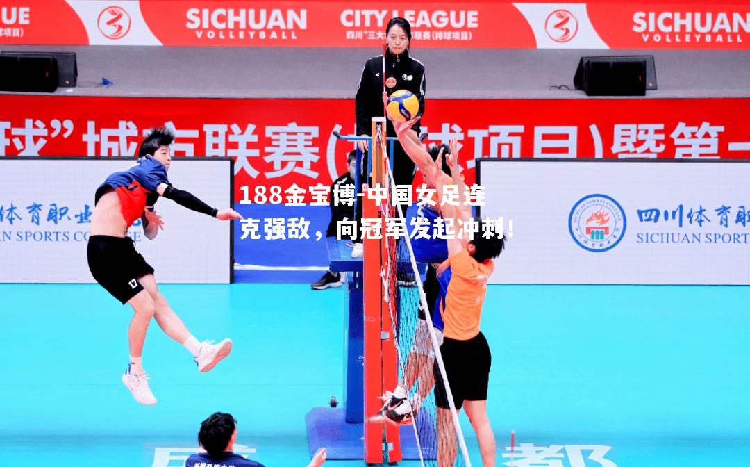 中国女足连克强敌，向冠军发起冲刺！